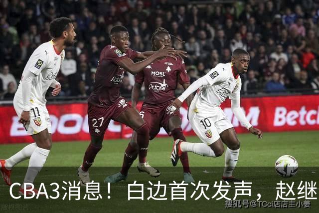 CBA3消息！白边首次发声，赵继伟任国家队队长，邱彪物色3外援！